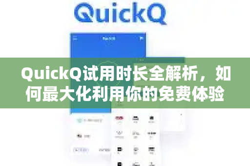 QuickQ试用时长全解析，如何最大化利用你的免费体验期？-第1张图片-QuickQ下载 | Windows/macOS/iOS/Android全平台使用