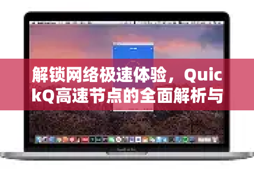 解锁网络极速体验，QuickQ高速节点的全面解析与应用指南