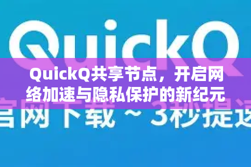 QuickQ共享节点，开启网络加速与隐私保护的新纪元