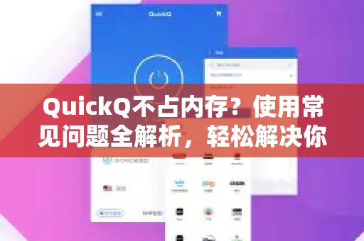 QuickQ不占内存？使用常见问题全解析，轻松解决你的困惑-第1张图片-QuickQ下载 | Windows/macOS/iOS/Android全平台使用