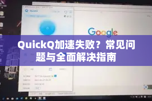 QuickQ加速失败？常见问题与全面解决指南