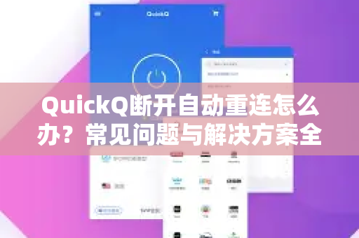QuickQ断开自动重连怎么办？常见问题与解决方案全解析