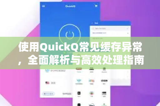 使用QuickQ常见缓存异常，全面解析与高效处理指南