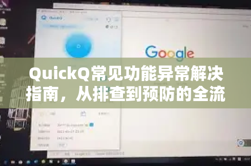 QuickQ常见功能异常解决指南，从排查到预防的全流程