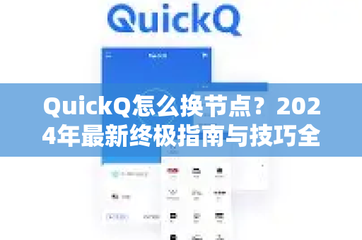 QuickQ怎么换节点？2024年最新终极指南与技巧全解析
