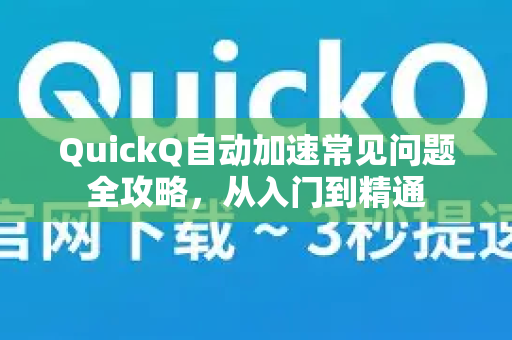 QuickQ自动加速常见问题全攻略，从入门到精通