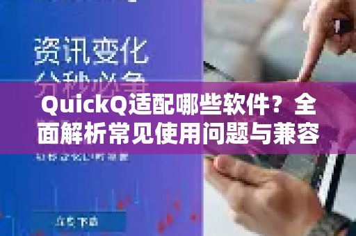 QuickQ适配哪些软件？全面解析常见使用问题与兼容性指南