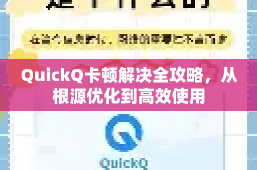QuickQ卡顿解决全攻略，从根源优化到高效使用