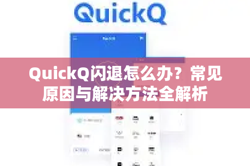 QuickQ闪退怎么办？常见原因与解决方法全解析