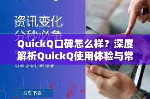 QuickQ口碑怎么样？深度解析QuickQ使用体验与常见问题