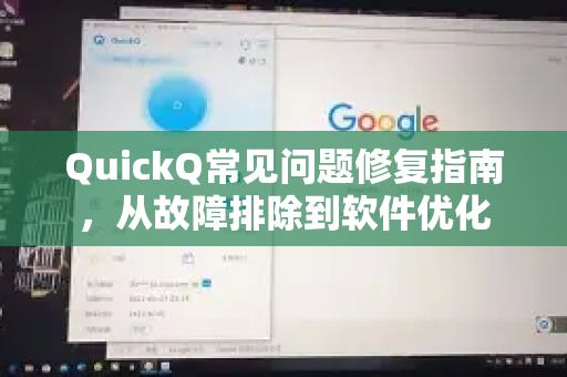 QuickQ常见问题修复指南，从故障排除到软件优化