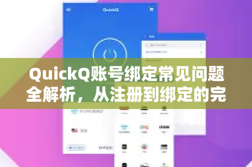 QuickQ账号绑定常见问题全解析，从注册到绑定的完整指南