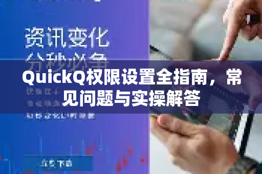 QuickQ权限设置全指南，常见问题与实操解答