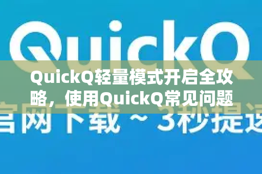 QuickQ轻量模式开启全攻略，使用QuickQ常见问题深度解析-第1张图片-QuickQ下载 | Windows/macOS/iOS/Android全平台使用