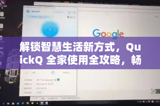解锁智慧生活新方式，QuickQ 全家使用全攻略，畅享便捷与安心