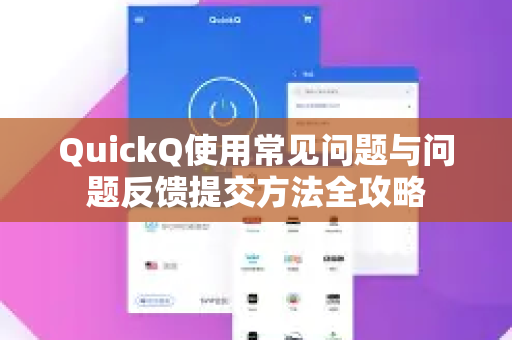 QuickQ使用常见问题与问题反馈提交方法全攻略