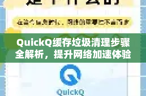 QuickQ缓存垃圾清理步骤全解析，提升网络加速体验的实用指南