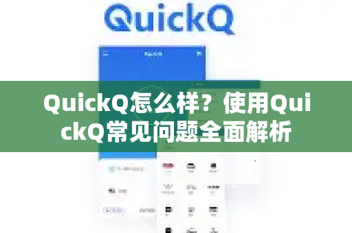QuickQ怎么样？使用QuickQ常见问题全面解析