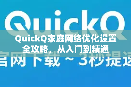 QuickQ家庭网络优化设置全攻略，从入门到精通-第1张图片-QuickQ下载 | Windows/macOS/iOS/Android全平台使用