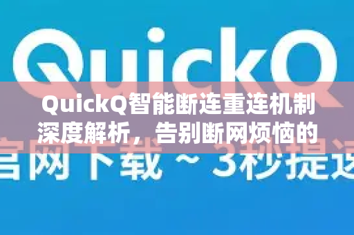 QuickQ智能断连重连机制深度解析，告别断网烦恼的终极指南-第1张图片-QuickQ下载 | Windows/macOS/iOS/Android全平台使用