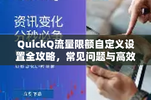 QuickQ流量限额自定义设置全攻略，常见问题与高效使用技巧-第1张图片-QuickQ下载 | Windows/macOS/iOS/Android全平台使用