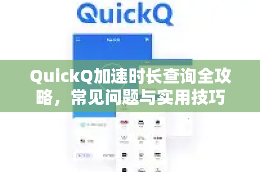 QuickQ加速时长查询全攻略，常见问题与实用技巧-第1张图片-QuickQ下载 | Windows/macOS/iOS/Android全平台使用