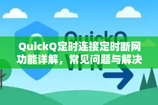 QuickQ定时连接定时断网功能详解，常见问题与解决方案-第1张图片-QuickQ下载 | Windows/macOS/iOS/Android全平台使用