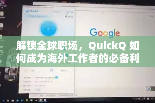 解锁全球职场，QuickQ 如何成为海外工作者的必备利器？
