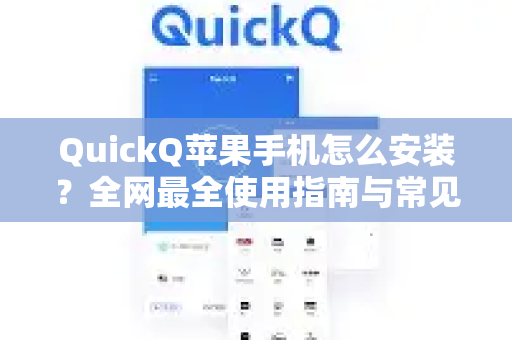 QuickQ苹果手机怎么安装？全网最全使用指南与常见问题解答