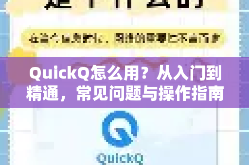 QuickQ怎么用？从入门到精通，常见问题与操作指南（2025最新版）