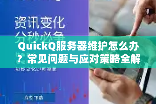 QuickQ服务器维护怎么办？常见问题与应对策略全解析
