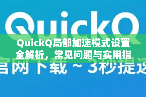 QuickQ局部加速模式设置全解析，常见问题与实用指南