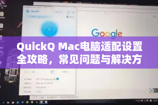 QuickQ Mac电脑适配设置全攻略，常见问题与解决方案