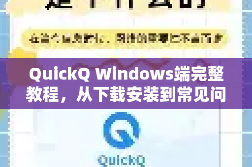 QuickQ Windows端完整教程，从下载安装到常见问题一次搞定