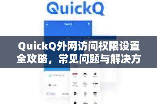 QuickQ外网访问权限设置全攻略，常见问题与解决方案