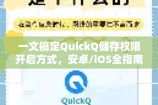 一文搞定QuickQ储存权限开启方式，安卓/iOS全指南+常见问答