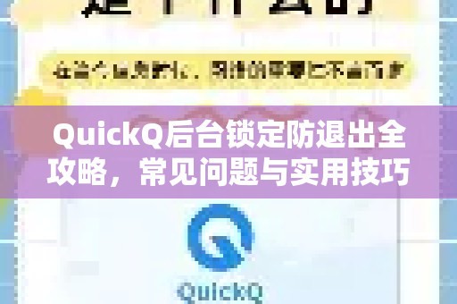 QuickQ后台锁定防退出全攻略，常见问题与实用技巧