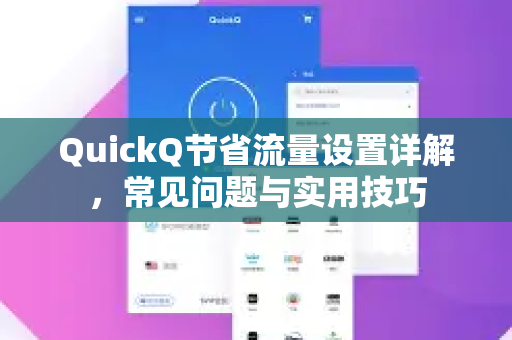 QuickQ节省流量设置详解，常见问题与实用技巧
