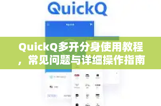 QuickQ多开分身使用教程，常见问题与详细操作指南