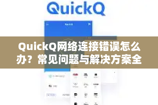 QuickQ网络连接错误怎么办？常见问题与解决方案全解析