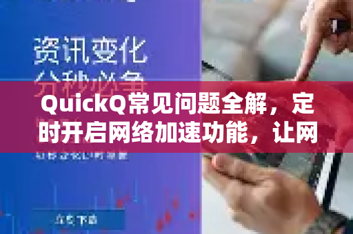 QuickQ常见问题全解，定时开启网络加速功能，让网速时刻在线-第1张图片-QuickQ下载 | Windows/macOS/iOS/Android全平台使用