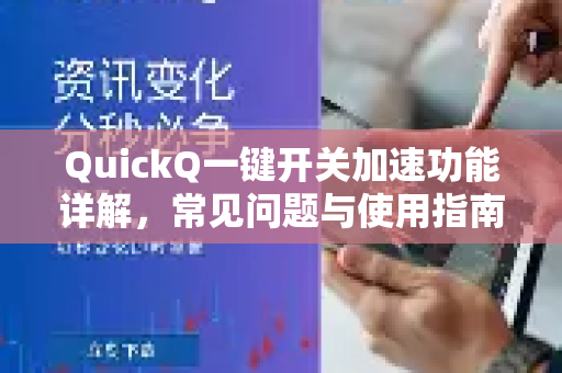 QuickQ一键开关加速功能详解，常见问题与使用指南-第1张图片-QuickQ下载 | Windows/macOS/iOS/Android全平台使用