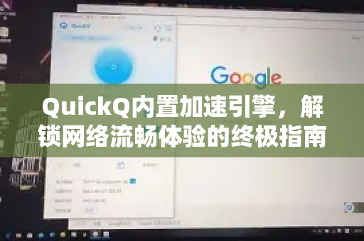 QuickQ内置加速引擎，解锁网络流畅体验的终极指南-第1张图片-QuickQ下载 | Windows/macOS/iOS/Android全平台使用