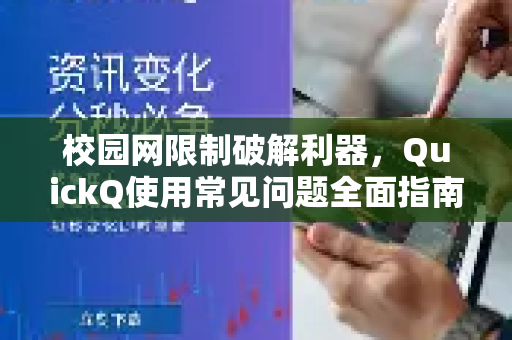 校园网限制破解利器，QuickQ使用常见问题全面指南-第1张图片-QuickQ下载 | Windows/macOS/iOS/Android全平台使用