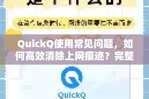 QuickQ使用常见问题，如何高效清除上网痕迹？完整指南-第1张图片-QuickQ下载 | Windows/macOS/iOS/Android全平台使用