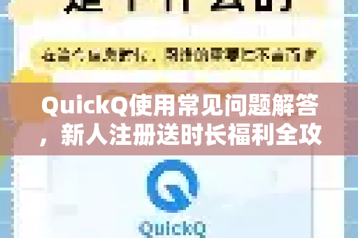 QuickQ使用常见问题解答，新人注册送时长福利全攻略-第1张图片-QuickQ下载 | Windows/macOS/iOS/Android全平台使用