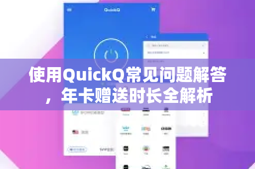 使用QuickQ常见问题解答，年卡赠送时长全解析-第1张图片-QuickQ下载 | Windows/macOS/iOS/Android全平台使用