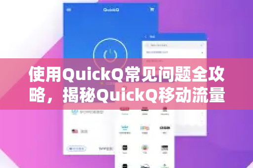 使用QuickQ常见问题全攻略，揭秘QuickQ移动流量消耗原因与省流技巧