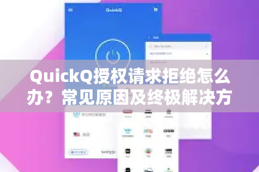 QuickQ授权请求拒绝怎么办？常见原因及终极解决方案全解析