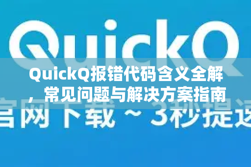 QuickQ报错代码含义全解，常见问题与解决方案指南